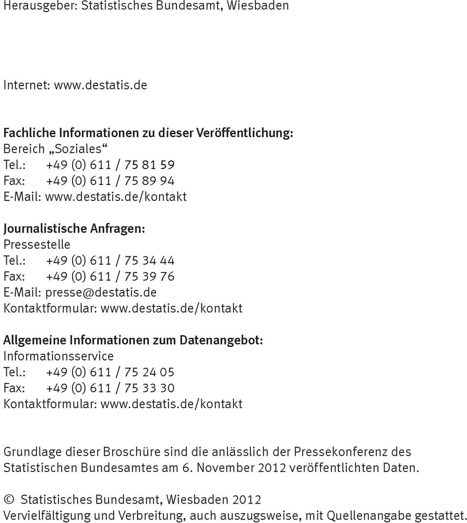 : +49 (0) 611 / 75 34 44 Fax: +49 (0) 611 / 75 39 76 E-Mail: presse@destatis.de Kontaktformular: www.destatis.de/kontakt Allgemeine Informationen zum Datenangebot: Informationsservice Tel.