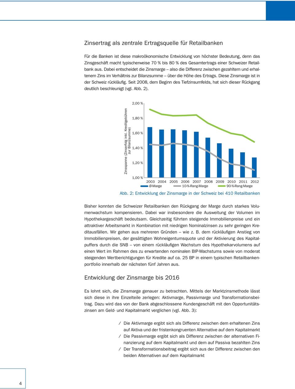 Diese Zinsmarge ist in der Schweiz rückläufig. Seit 2008, dem Beginn des Tiefzinsumfelds, hat sich dieser Rückgang deutlich beschleunigt (vgl. Abb. 2). Zinsspanne (Zinserfolg inkl.