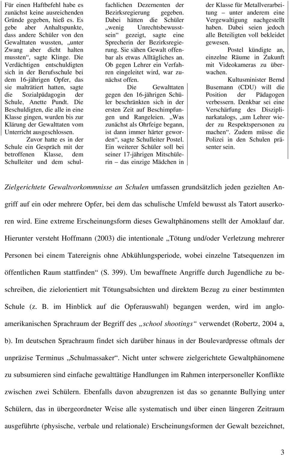 Die Verdächtigen entschuldigten sich in der Berufsschule bei dem 16-jährigen Opfer, das sie malträtiert hatten, sagte die Sozialpädagogin der Schule, Anette Pundt.