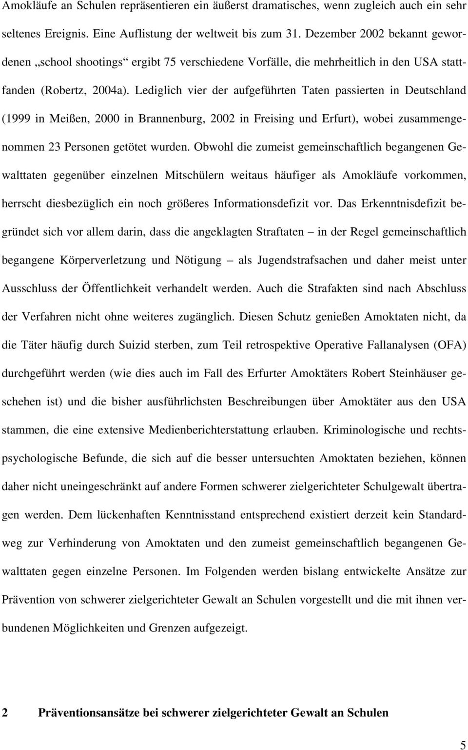 Lediglich vier der aufgeführten Taten passierten in Deutschland (1999 in Meißen, 2000 in Brannenburg, 2002 in Freising und Erfurt), wobei zusammengenommen 23 Personen getötet wurden.