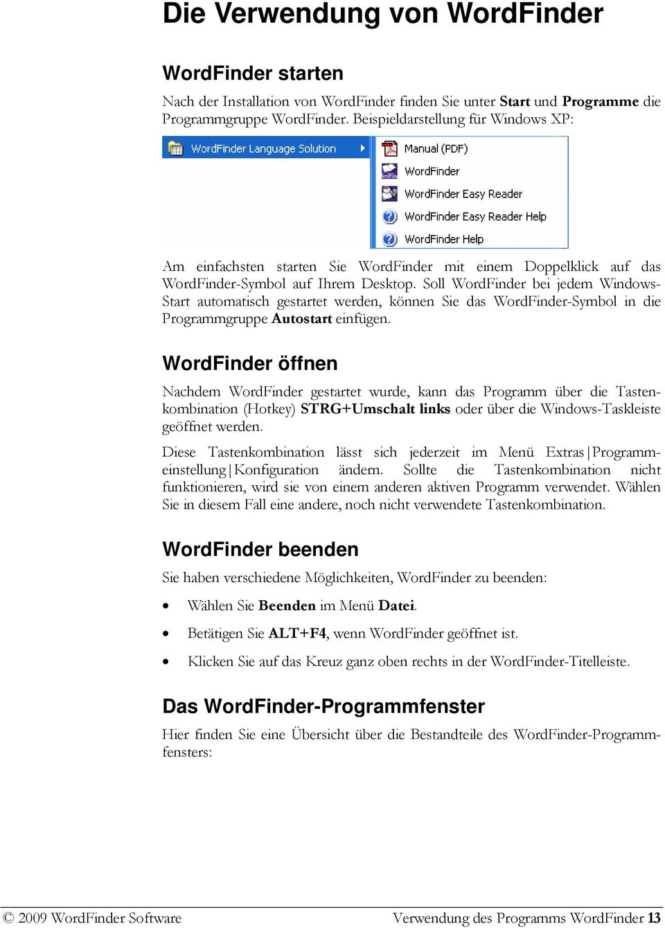Soll WordFinder bei jedem Windows- Start automatisch gestartet werden, können Sie das WordFinder-Symbol in die Programmgruppe Autostart einfügen.