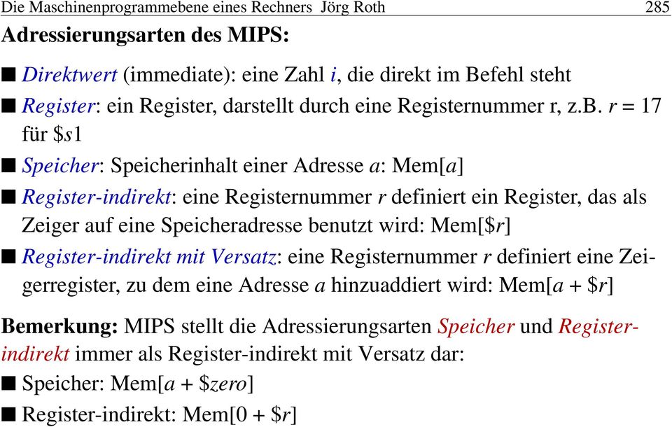 r =17 für $s1 Speicher: Speicherinhalt einer Adresse a: Mem[a] Register-indirekt: eine Registernummer r definiert ein Register, das als Zeiger auf eine Speicheradresse benutzt