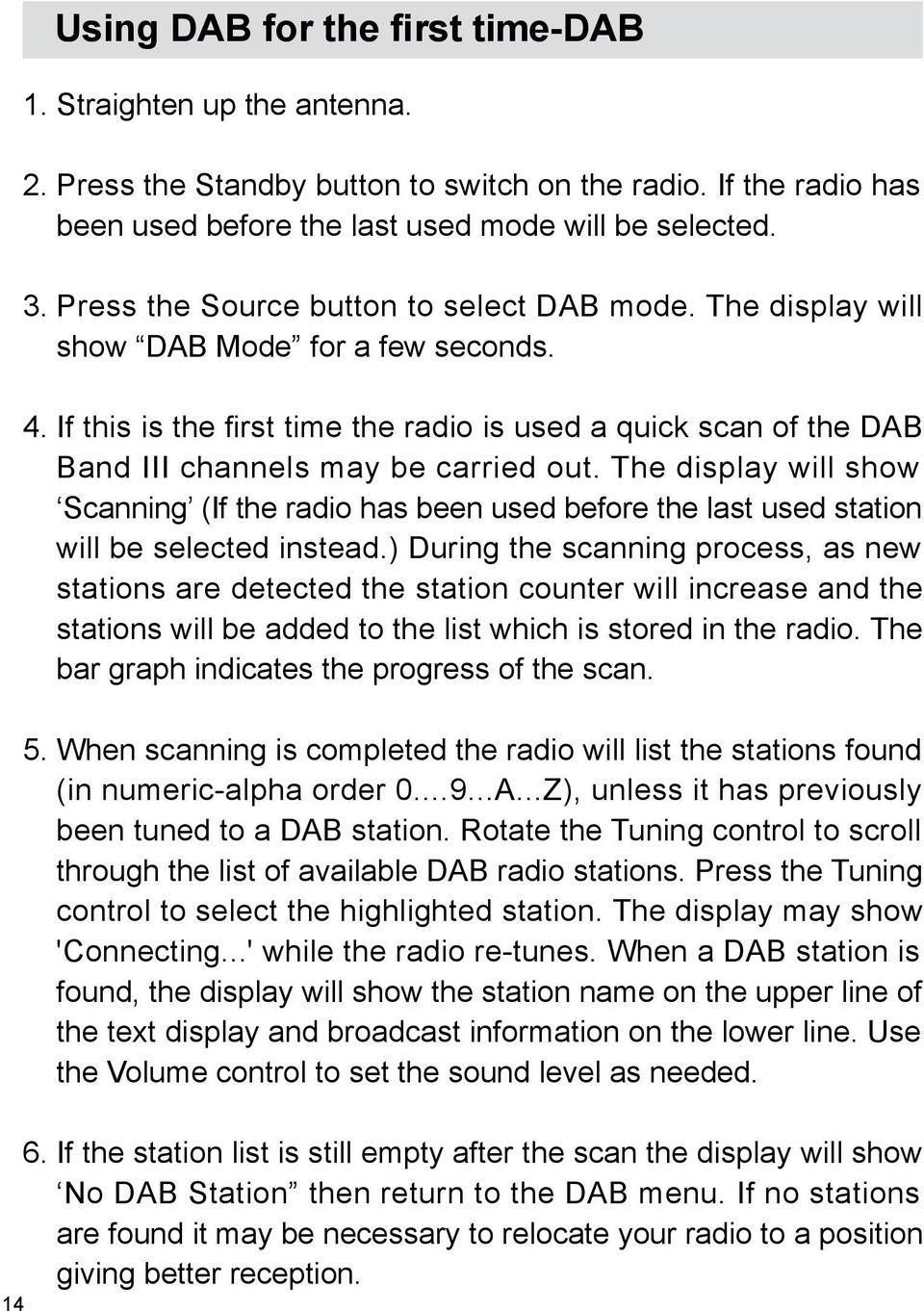 If this is the first time the radio is used a quick scan of the DAB Band III channels may be carried out.
