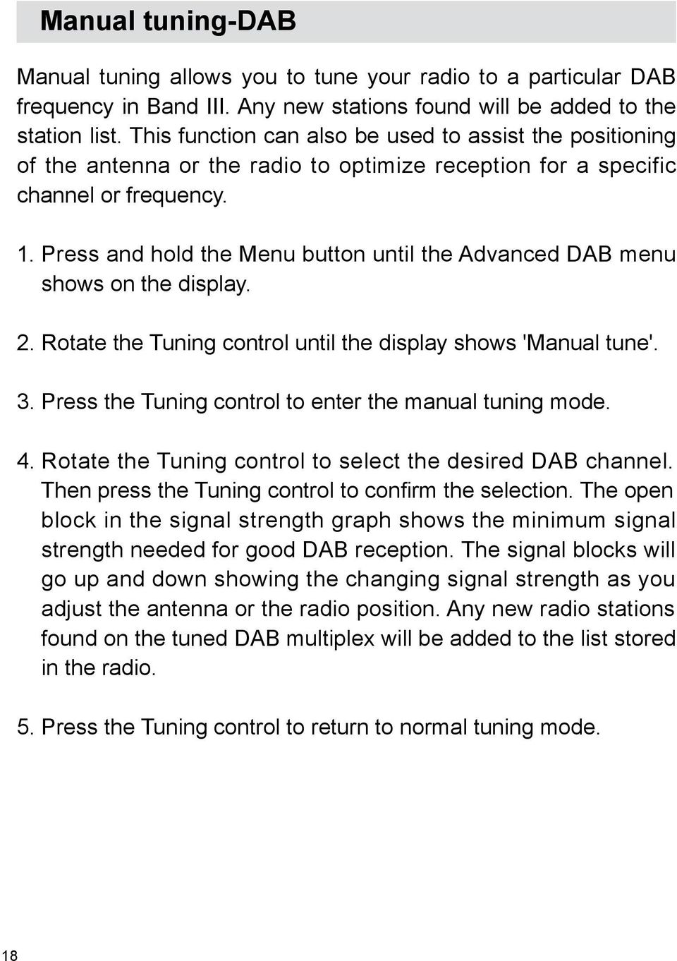 Press and hold the Menu button until the Advanced DAB menu shows on the display. 2. Rotate the Tuning control until the display shows 'Manual tune'. 3.