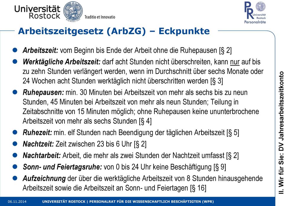 30 Minuten bei Arbeitszeit von mehr als sechs bis zu neun Stunden, 45 Minuten bei Arbeitszeit von mehr als neun Stunden; Teilung in Zeitabschnitte von 15 Minuten möglich; ohne Ruhepausen keine