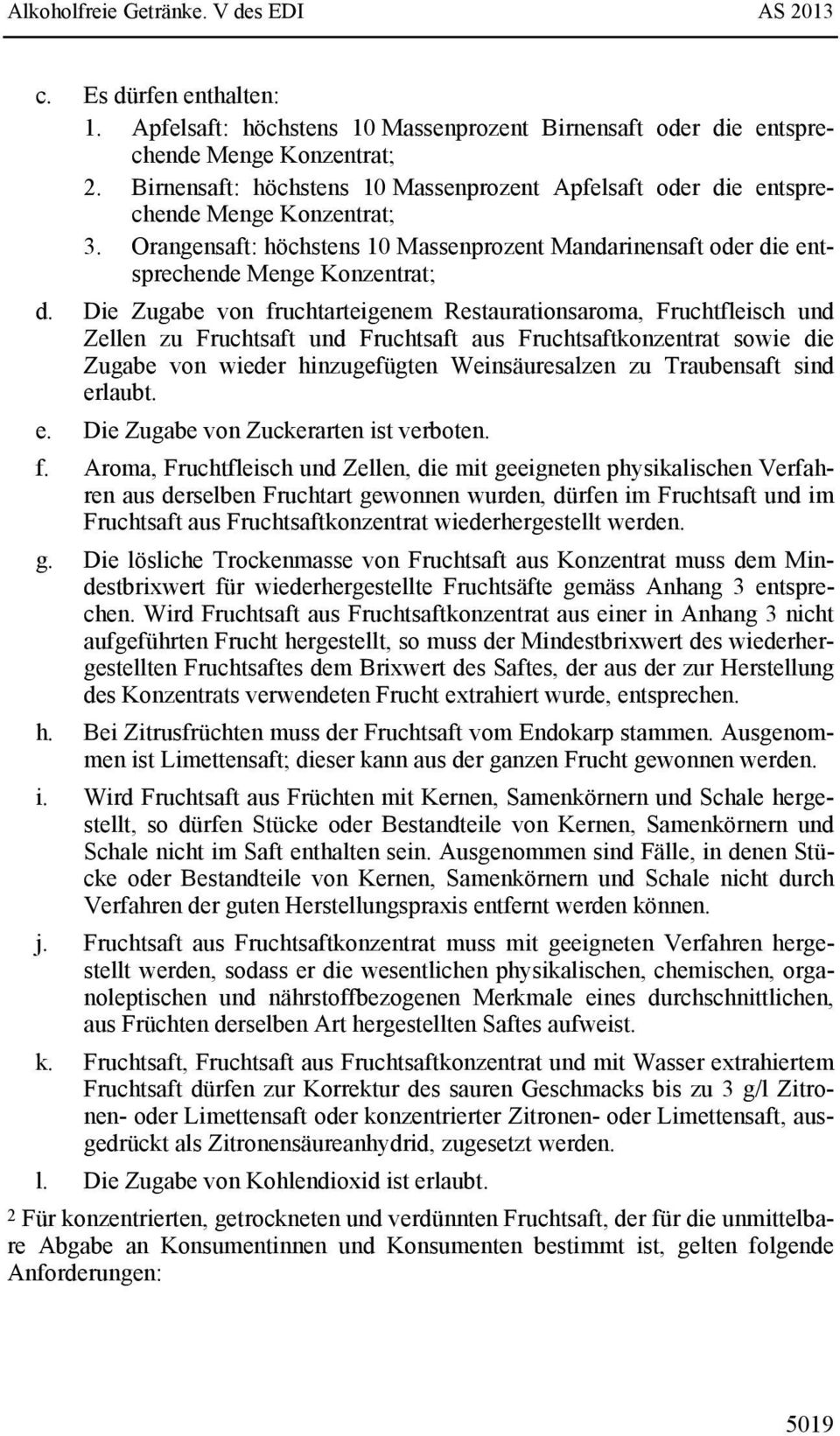 Die Zugabe von fruchtarteigenem Restaurationsaroma, Fruchtfleisch und Zellen zu Fruchtsaft und Fruchtsaft aus Fruchtsaftkonzentrat sowie die Zugabe von wieder hinzugefügten Weinsäuresalzen zu