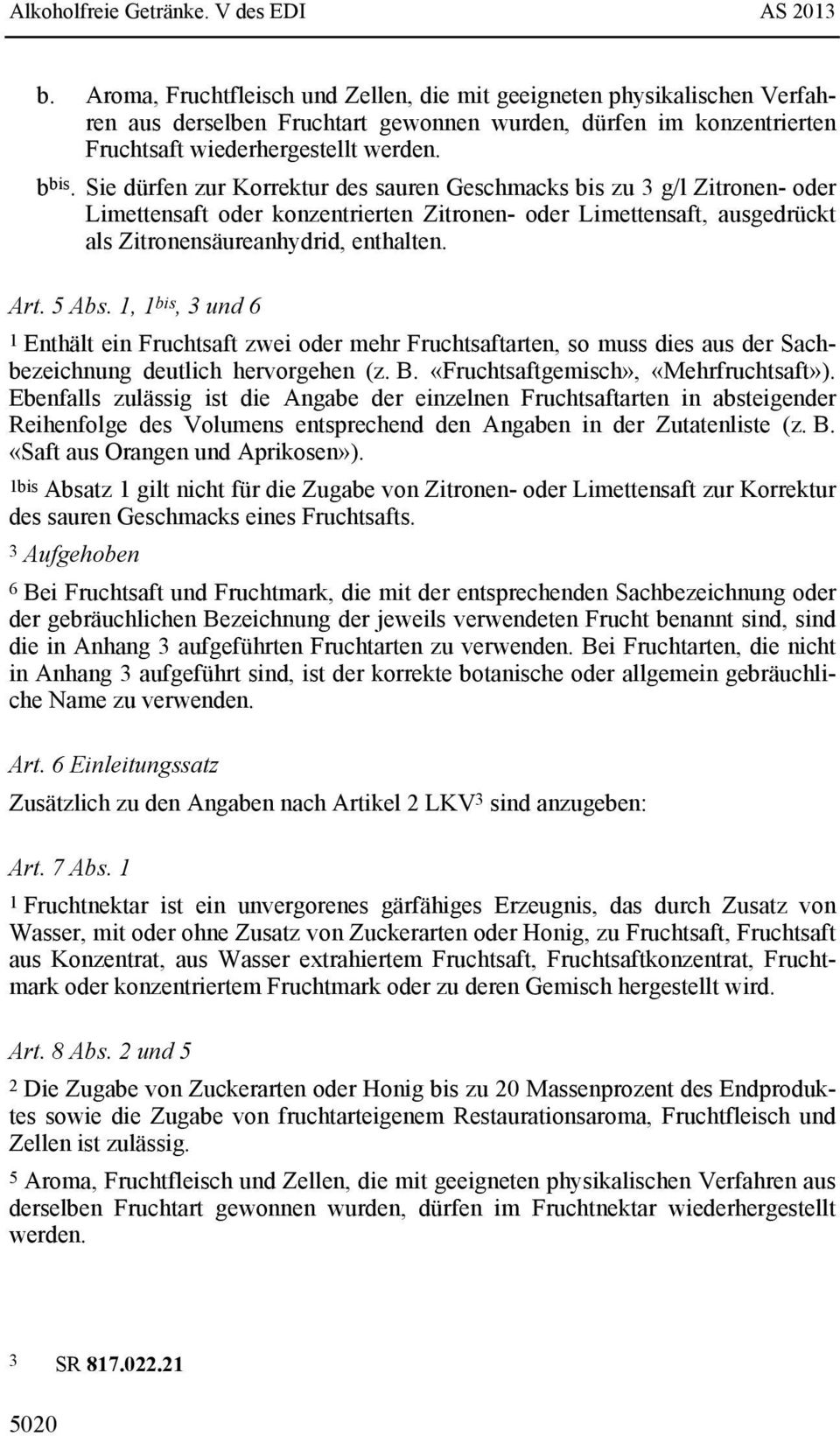 1, 1 bis, 3 und 6 1 Enthält ein Fruchtsaft zwei oder mehr Fruchtsaftarten, so muss dies aus der Sachbezeichnung deutlich hervorgehen (z. B. «Fruchtsaftgemisch», «Mehrfruchtsaft»).