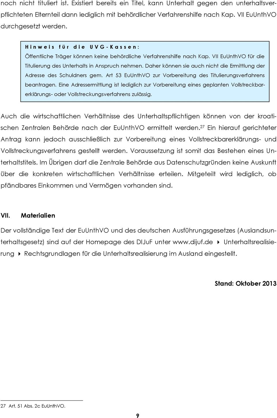 VII EuUnthVO für die Titulierung des Unterhalts in Anspruch nehmen. Daher können sie auch nicht die Ermittlung der Adresse des Schuldners gem.