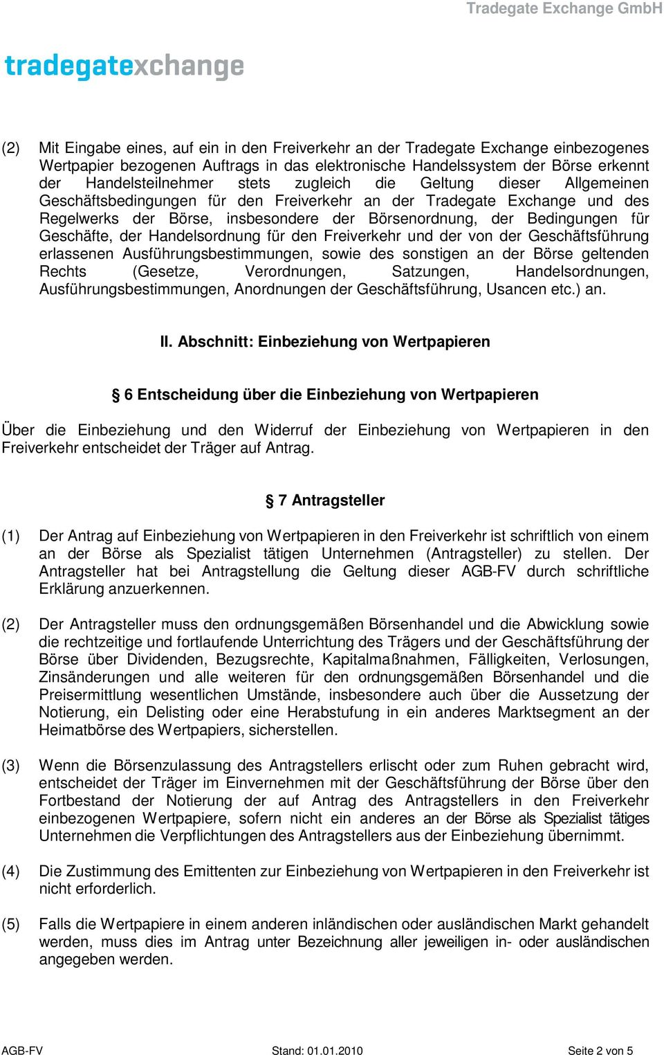 der Handelsordnung für den Freiverkehr und der von der Geschäftsführung erlassenen Ausführungsbestimmungen, sowie des sonstigen an der Börse geltenden Rechts (Gesetze, Verordnungen, Satzungen,