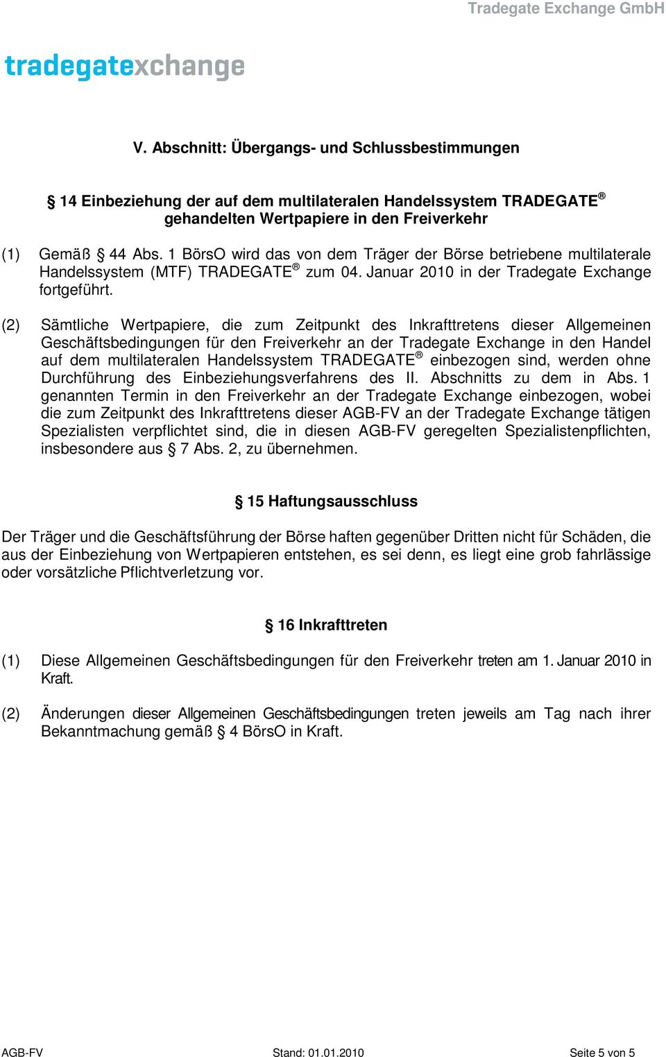 (2) Sämtliche Wertpapiere, die zum Zeitpunkt des Inkrafttretens dieser Allgemeinen Geschäftsbedingungen für den Freiverkehr an der Tradegate Exchange in den Handel auf dem multilateralen