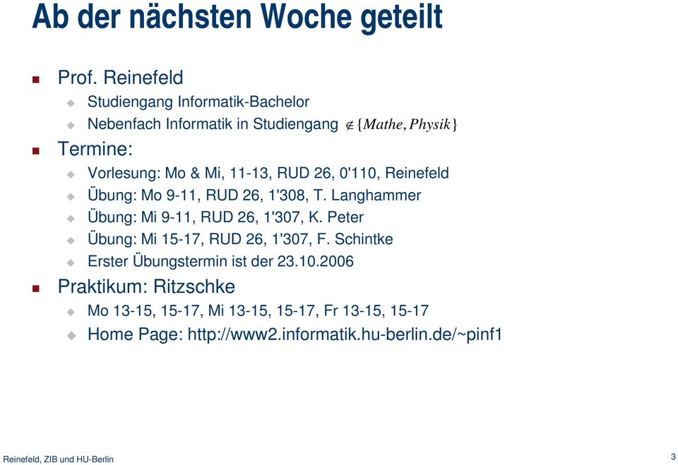 Reinefeld Übung: Mo 9-11, RUD 26, 1'308, T. Langhammer Übung: Mi 9-11, RUD 26, 1'307, K. Peter Übung: Mi 15-17, RUD 26, 1'307, F.