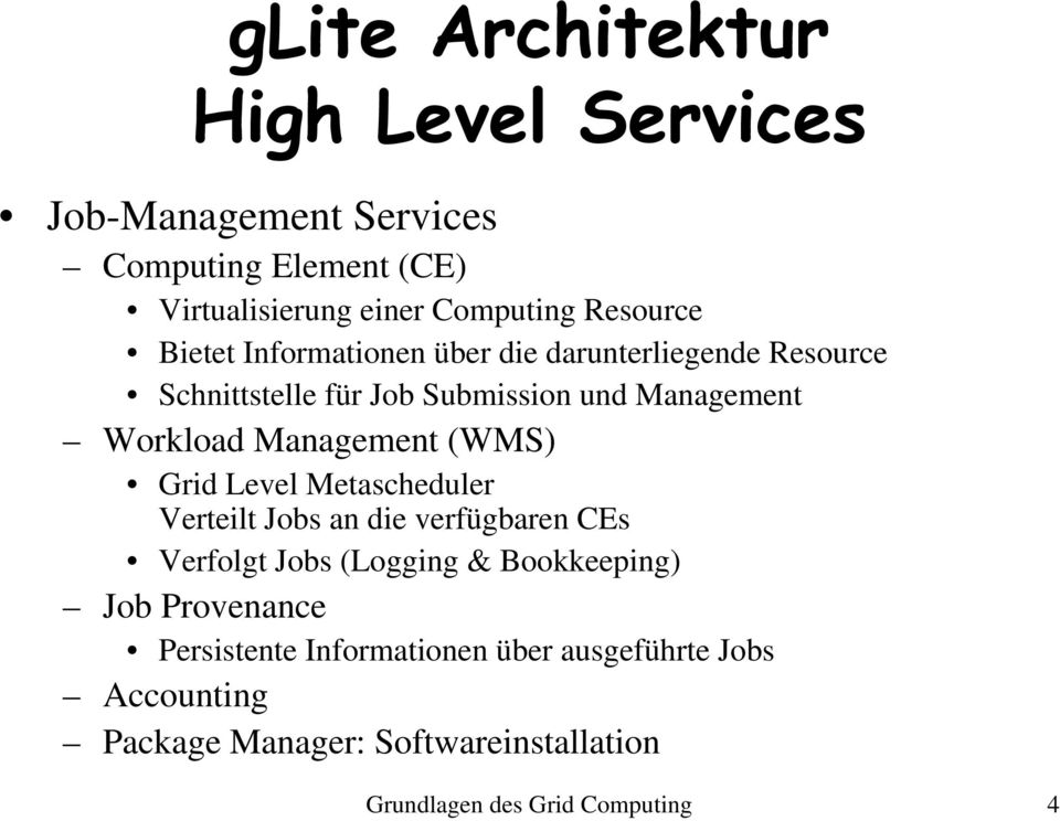 Management (WMS) Grid Level Metascheduler Verteilt Jobs an die verfügbaren CEs Verfolgt Jobs (Logging & Bookkeeping) Job