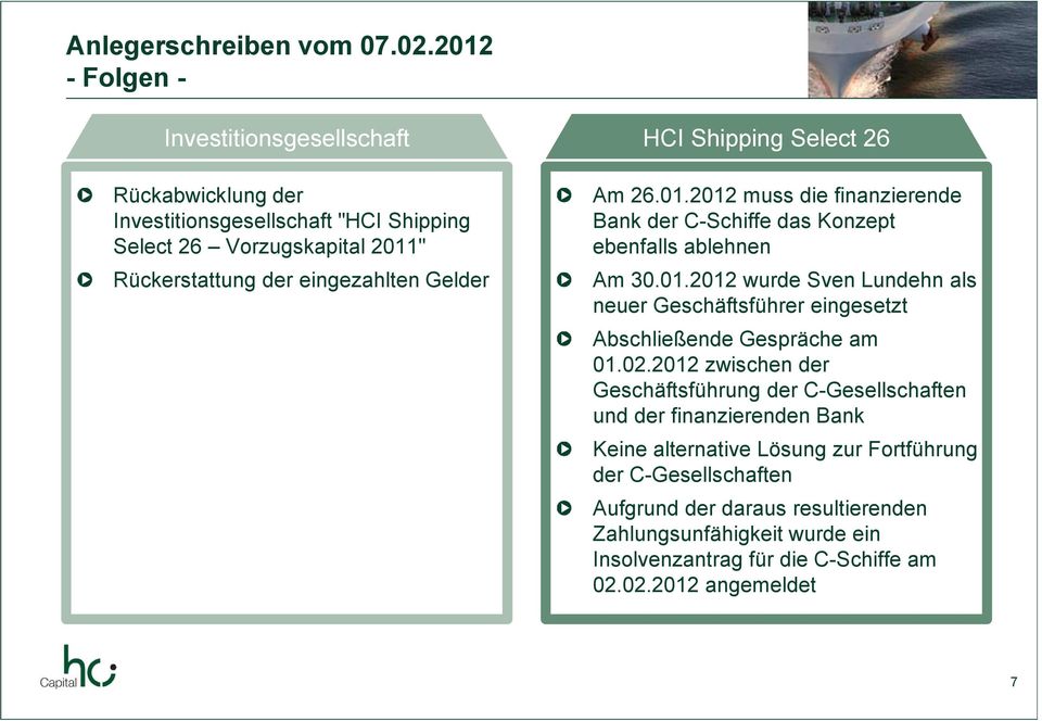 HCI Shipping Select 26 Am 26.01.2012 muss die finanzierende Bank der C-Schiffe das Konzept ebenfalls ablehnen Am 30.01.2012 wurde Sven Lundehn als neuer Geschäftsführer eingesetzt Abschließende Gespräche am 01.