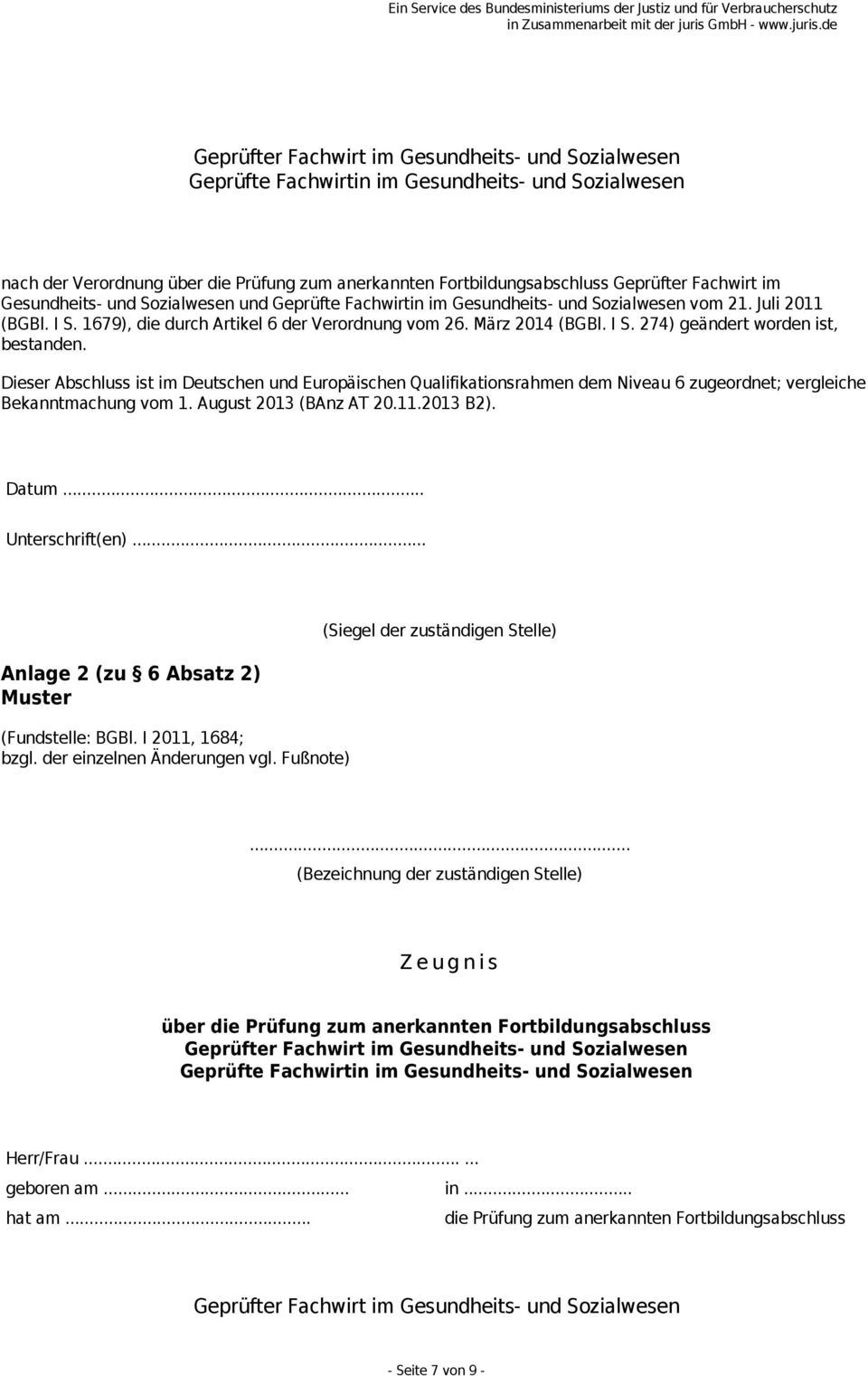 Dieser Abschluss ist im Deutschen und Europäischen Qualifikationsrahmen dem Niveau 6 zugeordnet; vergleiche Bekanntmachung vom 1. August 2013 (BAnz AT 20.11.2013 B2). Datum... Unterschrift(en).