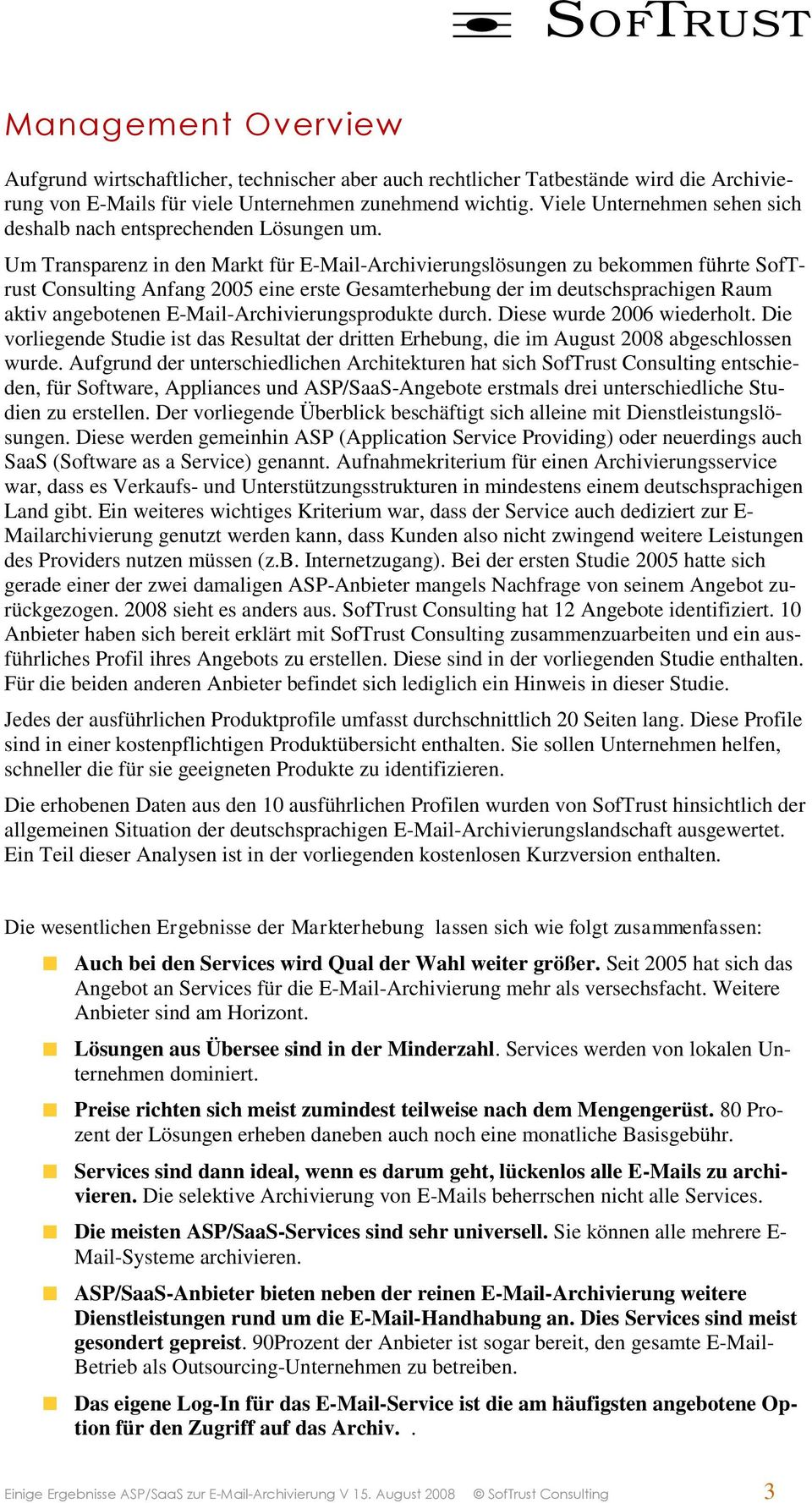 Um Transparenz in den Markt für E-Mail-Archivierungslösungen zu bekommen führte SofTrust Consulting Anfang 2005 eine erste Gesamterhebung der im deutschsprachigen Raum aktiv angebotenen