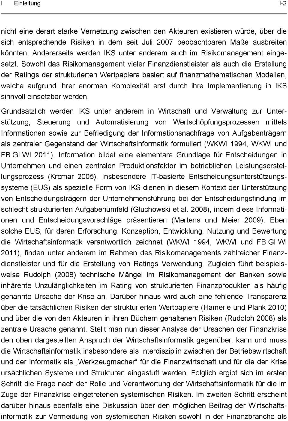 Sowohl das Risikomanagement vieler Finanzdienstleister als auch die Erstellung der Ratings der strukturierten Wertpapiere basiert auf finanzmathematischen Modellen, welche aufgrund ihrer enormen