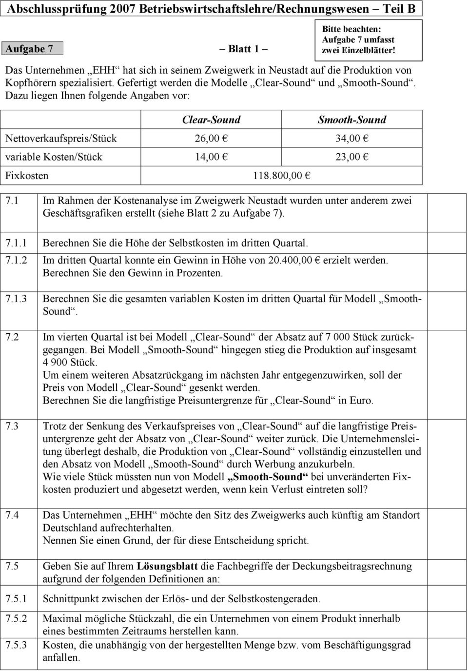 Dazu liegen Ihnen folgende Angaben vor: Clear-Sound Smooth-Sound Nettoverkaufspreis/Stück 26,00 34,00 variable Kosten/Stück 14,00 23,00 Fixkosten 118.800,00 7.