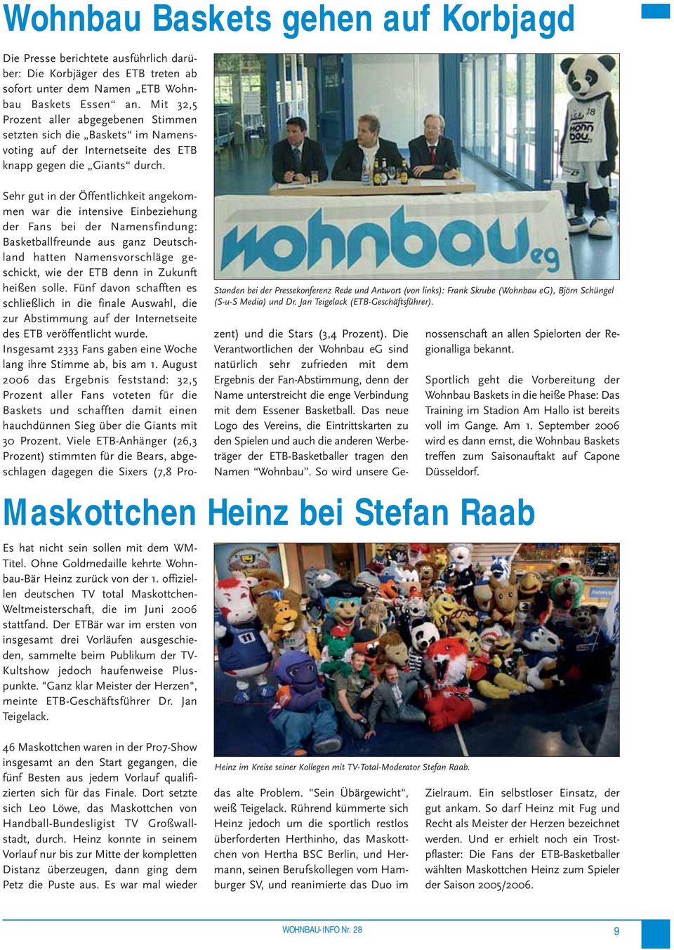 Ohne Goldmedaille kehrte Wohnbau-Bär Heinz zurück von der 1. offiziellen deutschen TV total Maskottchen- Weltmeisterschaft, die im Juni 2006 stattfand.