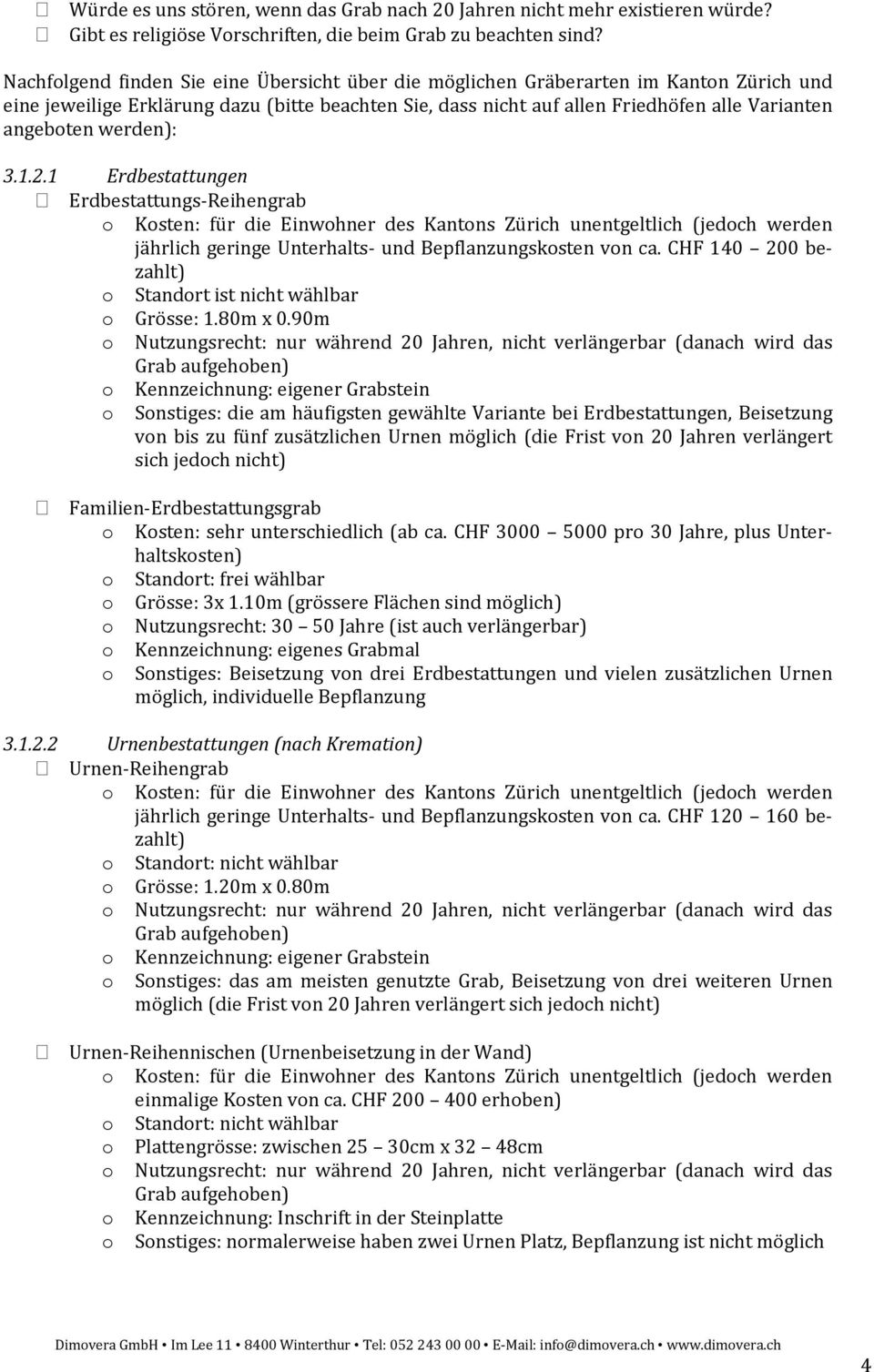 werden): 3.1.2.1 Erdbestattungen Erdbestattungs-Reihengrab o Kosten: für die Einwohner des Kantons Zürich unentgeltlich (jedoch werden jährlich geringe Unterhalts- und Bepflanzungskosten von ca.
