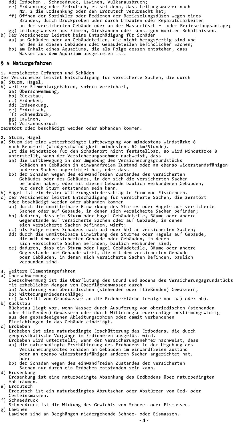 dem versicherten Gebäude oder an der Wasserlösch - oder Berieselungsanlage; gg) Leitungswasser aus Eimern, Gieskannen oder sonstigen mobilen Behältnissen.