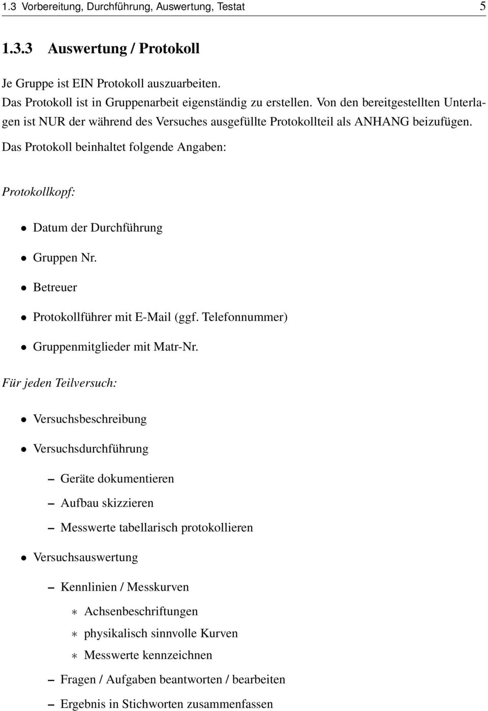 Das Protokoll beinhaltet folgende Angaben: Protokollkopf: Datum der Durchführung Gruppen Nr. Betreuer Protokollführer mit E-Mail (ggf. Telefonnummer) Gruppenmitglieder mit Matr-Nr.