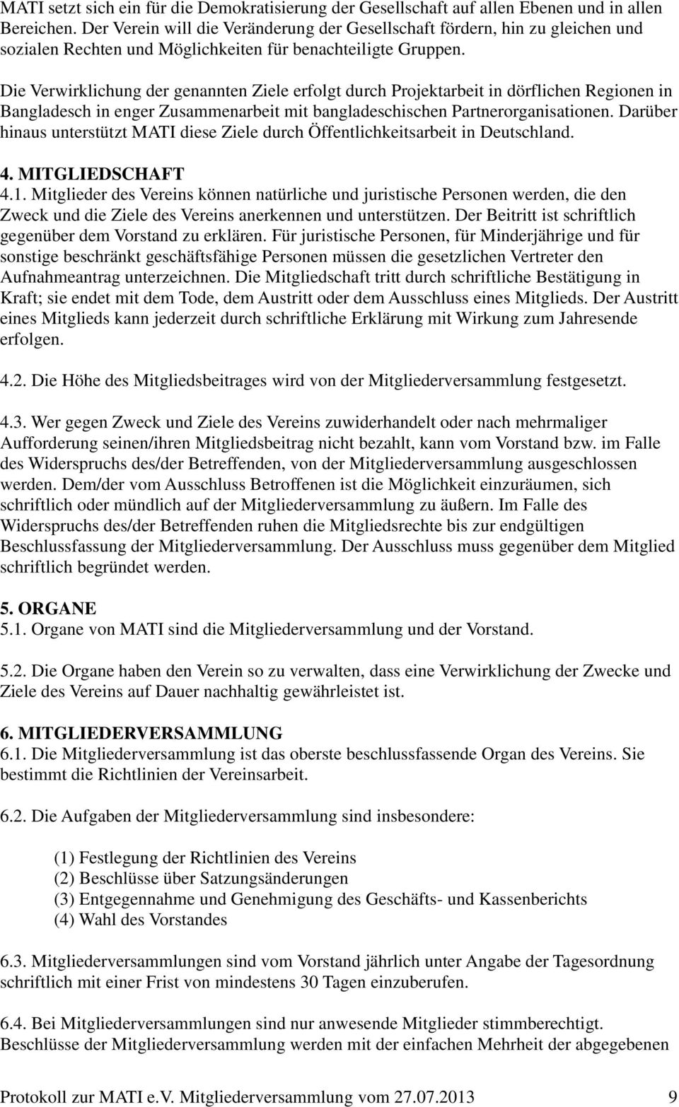 Die Verwirklichung der genannten Ziele erfolgt durch Projektarbeit in dörflichen Regionen in Bangladesch in enger Zusammenarbeit mit bangladeschischen Partnerorganisationen.