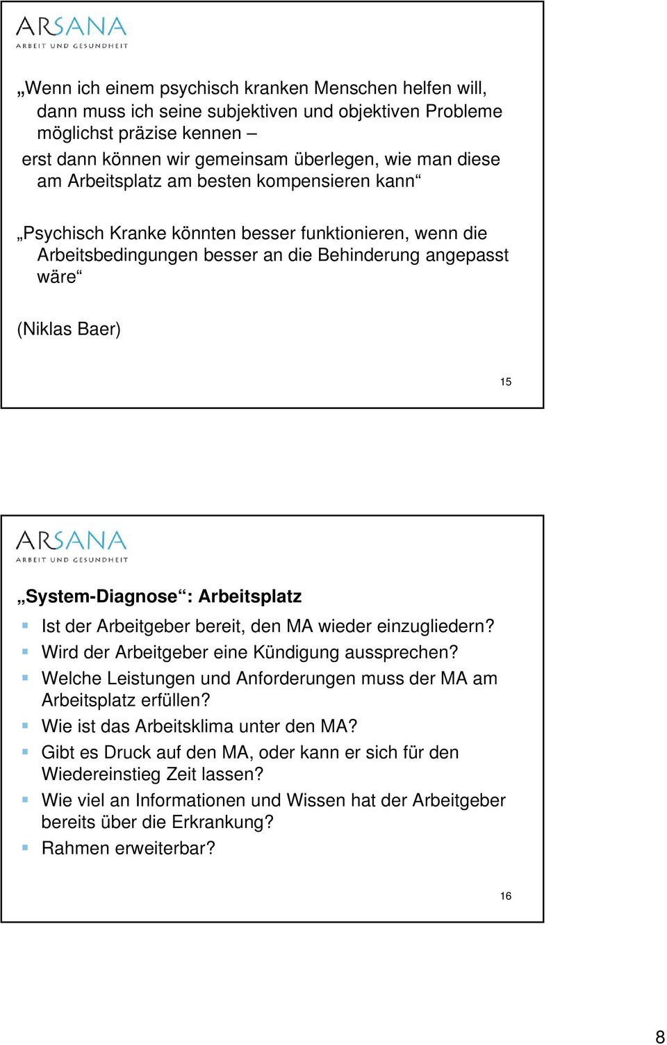 Arbeitsplatz Ist der Arbeitgeber bereit, den MA wieder einzugliedern? Wird der Arbeitgeber eine Kündigung aussprechen? Welche Leistungen und Anforderungen muss der MA am Arbeitsplatz erfüllen?