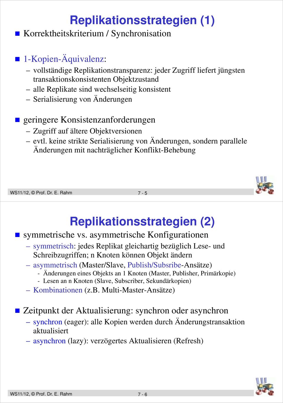 keine strikte Serialisierung von Änderungen, sondern parallele Änderungen mit nachträglicher Konflikt-Behebung 7-5 Replikationsstrategien (2) symmetrische vs.