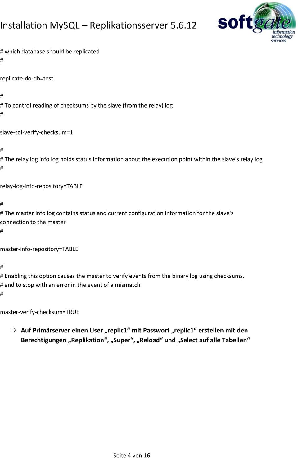 connection to the master master-info-repository=table Enabling this option causes the master to verify events from the binary log using checksums, and to stop with an error in the event of a