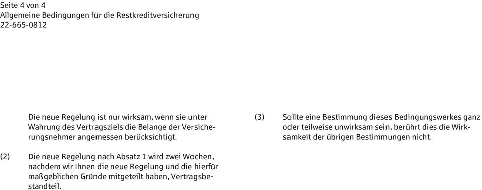 Bedingungswerkes ganz oder teilweise unwirksam sein, berührt dies die Wirksamkeit der übrigen Bestimmungen nicht (2) Die neue