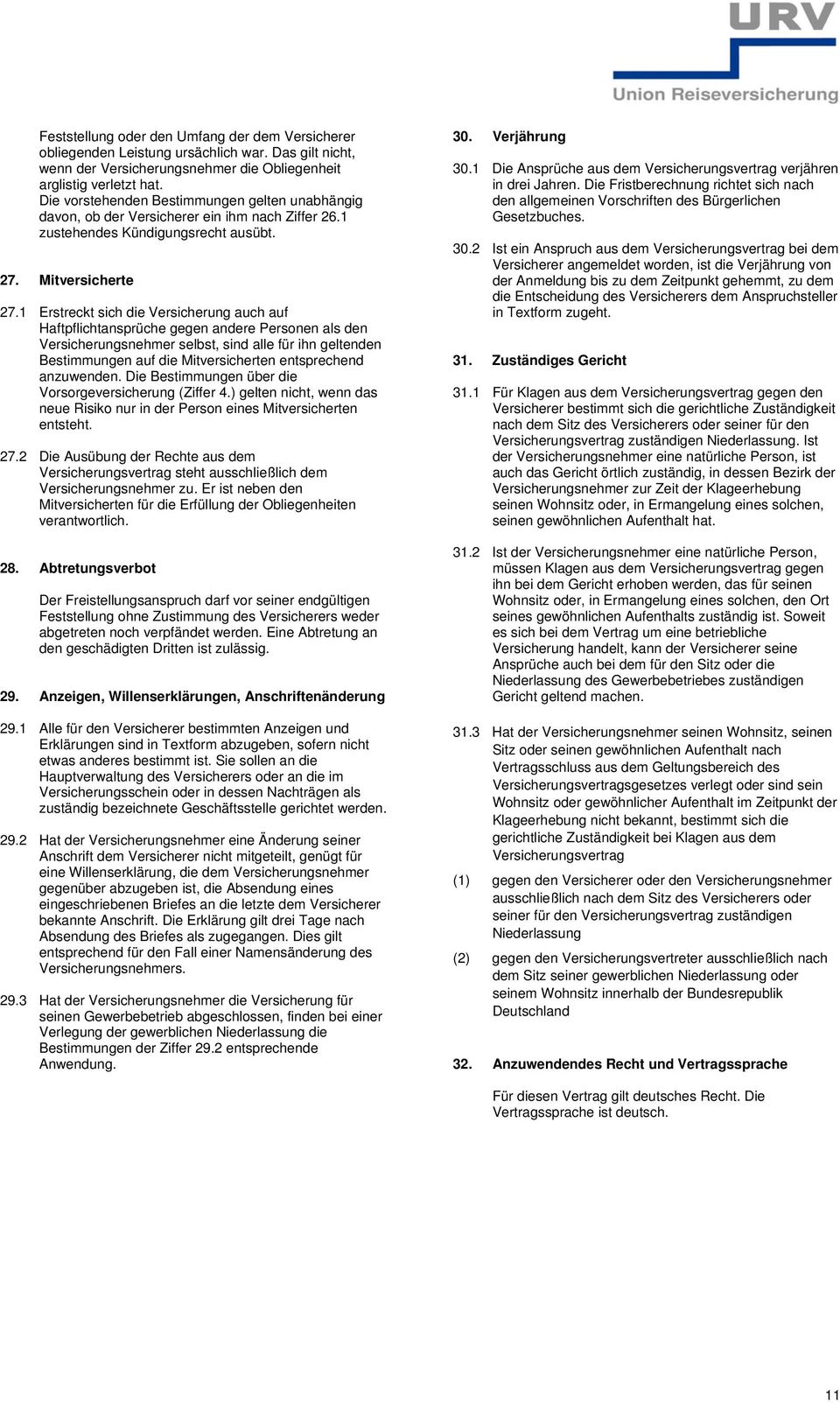 1 Erstreckt sich die Versicherung auch auf Haftpflichtansprüche gegen andere Personen als den Versicherungsnehmer selbst, sind alle für ihn geltenden Bestimmungen auf die Mitversicherten entsprechend