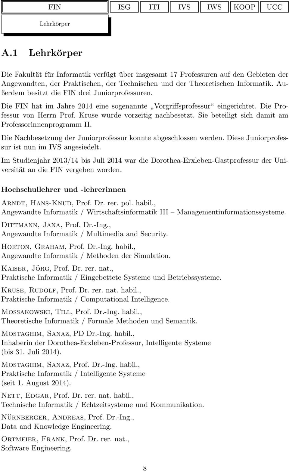 Sie beteiligt sich damit am Professorinnenprogramm II. Die Nachbesetzung der Juniorprofessur konnte abgeschlossen werden. Diese Juniorprofessur ist nun im IVS angesiedelt.