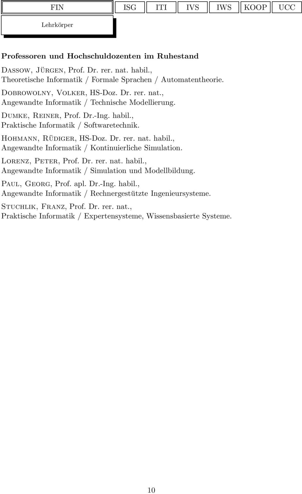Hohmann, Rüdiger, HS-Doz. Dr. rer. nat. habil., Angewandte Informatik / Kontinuierliche Simulation. Lorenz, Peter, Prof. Dr. rer. nat. habil., Angewandte Informatik / Simulation und Modellbildung.