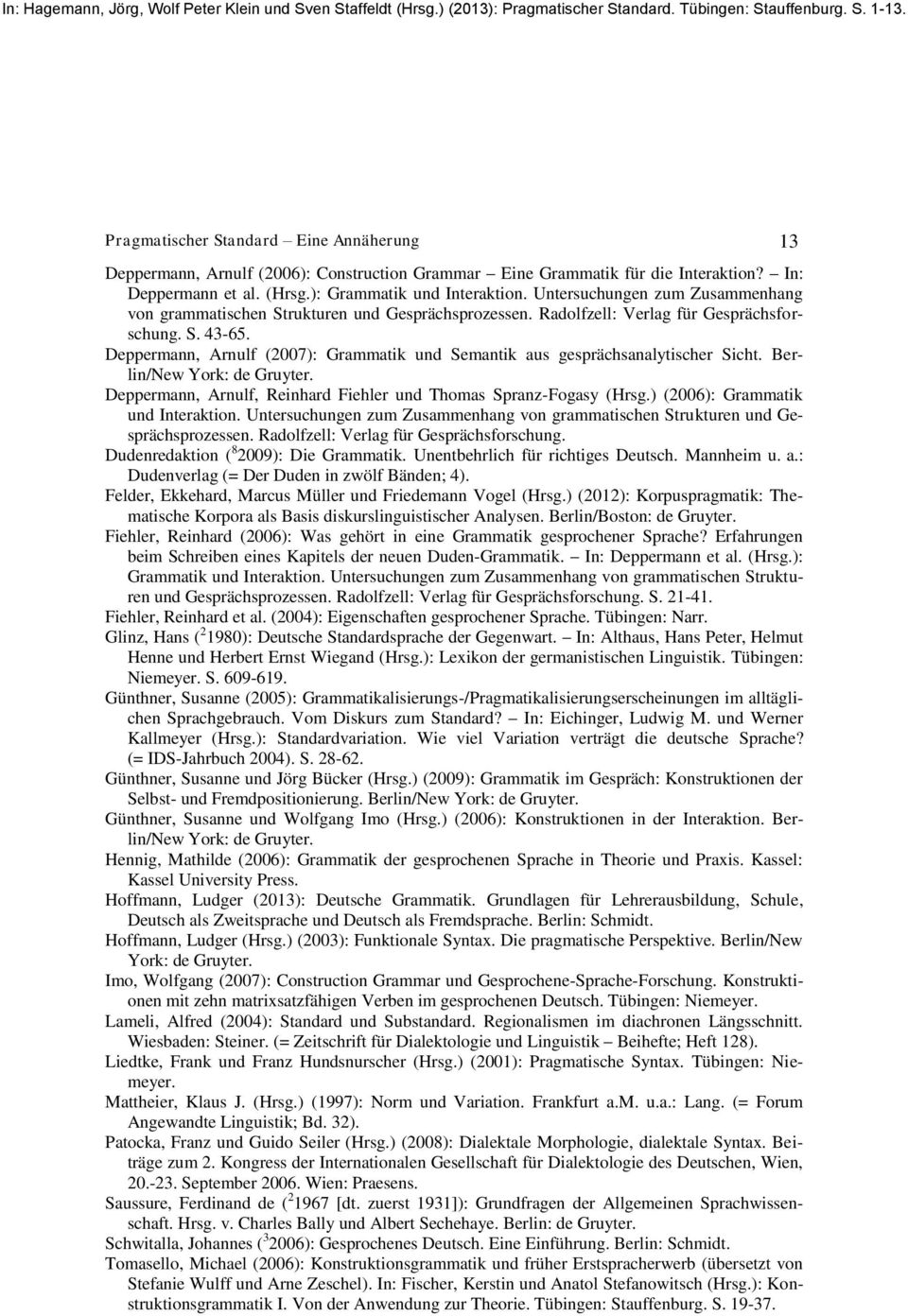 Deppermann, Arnulf (2007): Grammatik und Semantik aus gesprächsanalytischer Sicht. Berlin/New York: de Gruyter. Deppermann, Arnulf, Reinhard Fiehler und Thomas Spranz-Fogasy (Hrsg.