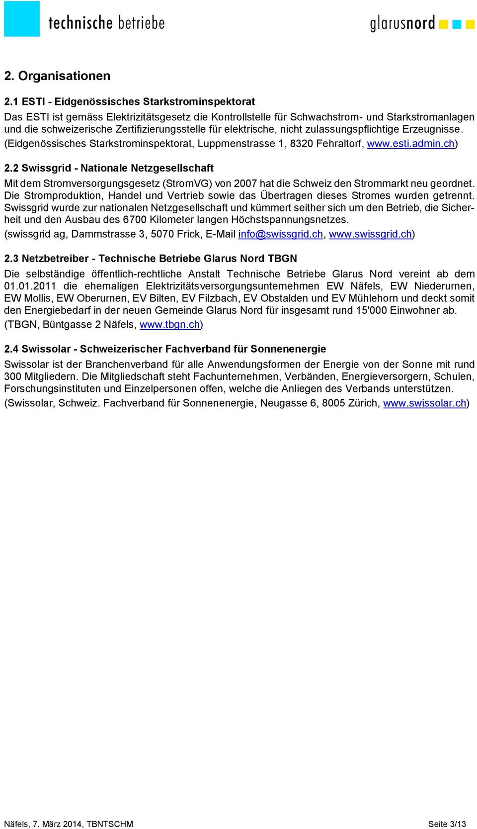 elektrische, nicht zulassungspflichtige Erzeugnisse. (Eidgenössisches Starkstrominspektorat, Luppmenstrasse 1, 8320 Fehraltorf, www.esti.admin.ch) 2.