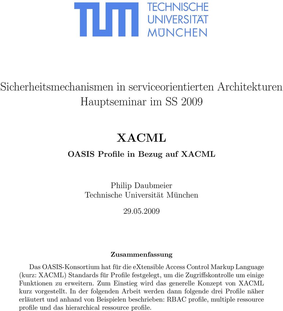 2009 Zusammenfassung Das OASIS-Konsortium hat für die extensible Access Control Markup Language (kurz: XACML) Standards für Profile festgelegt, um die