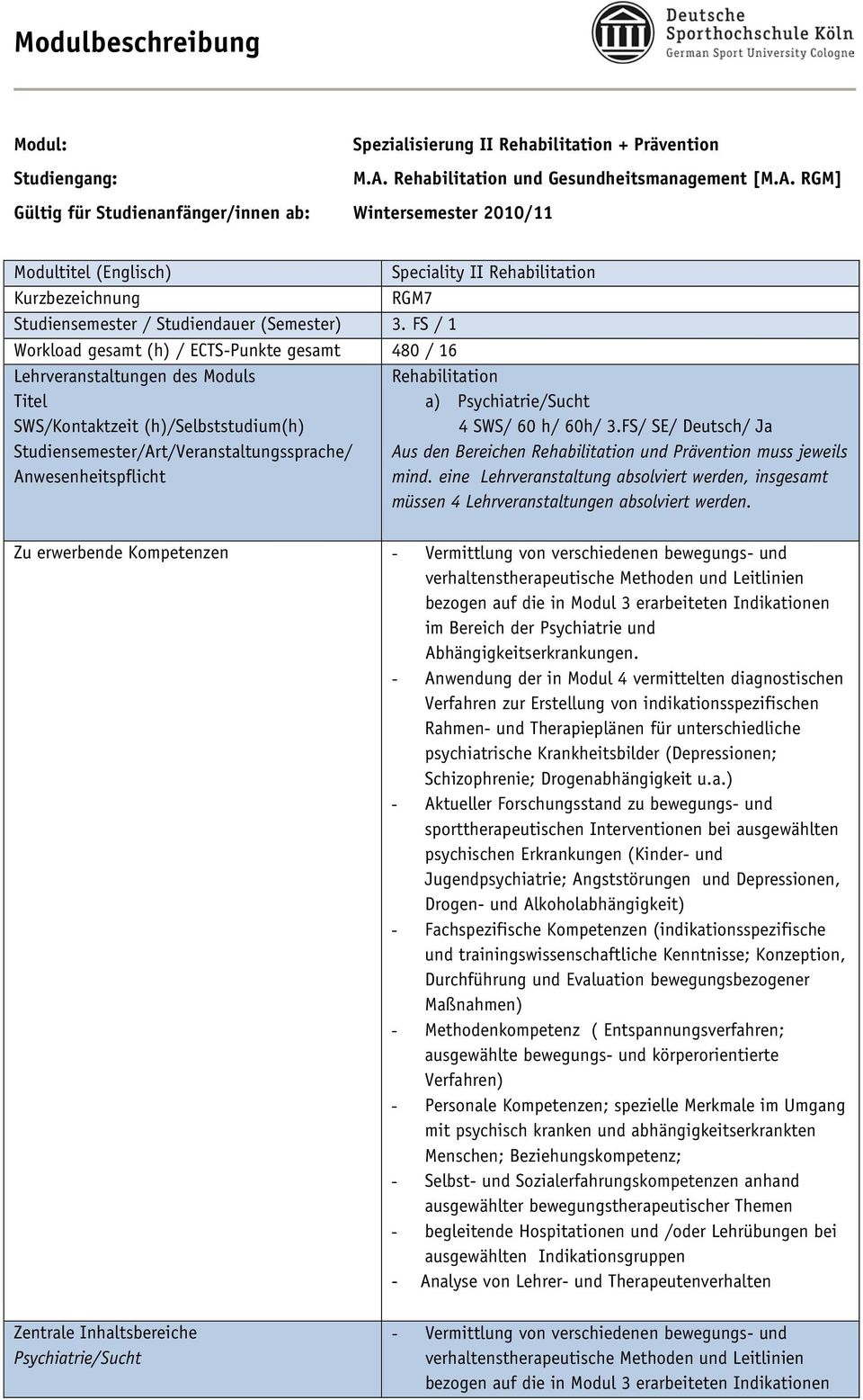 RGM] Gültig für Studienanfänger/innen ab: Wintersemester 2010/11 Modultitel (Englisch) Speciality II Rehabilitation Kurzbezeichnung RGM7 Studiensemester / Studiendauer (Semester) 3.