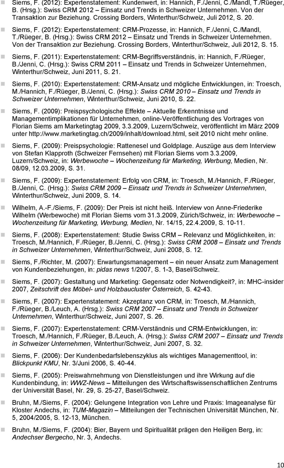 ): Swiss CRM 2012 Einsatz und Trends in Schweizer Unternehmen. Von der Transaktion zur Beziehung. Crossing Borders, Winterthur/Schweiz, Juli 2012, S. 15. Siems, F.
