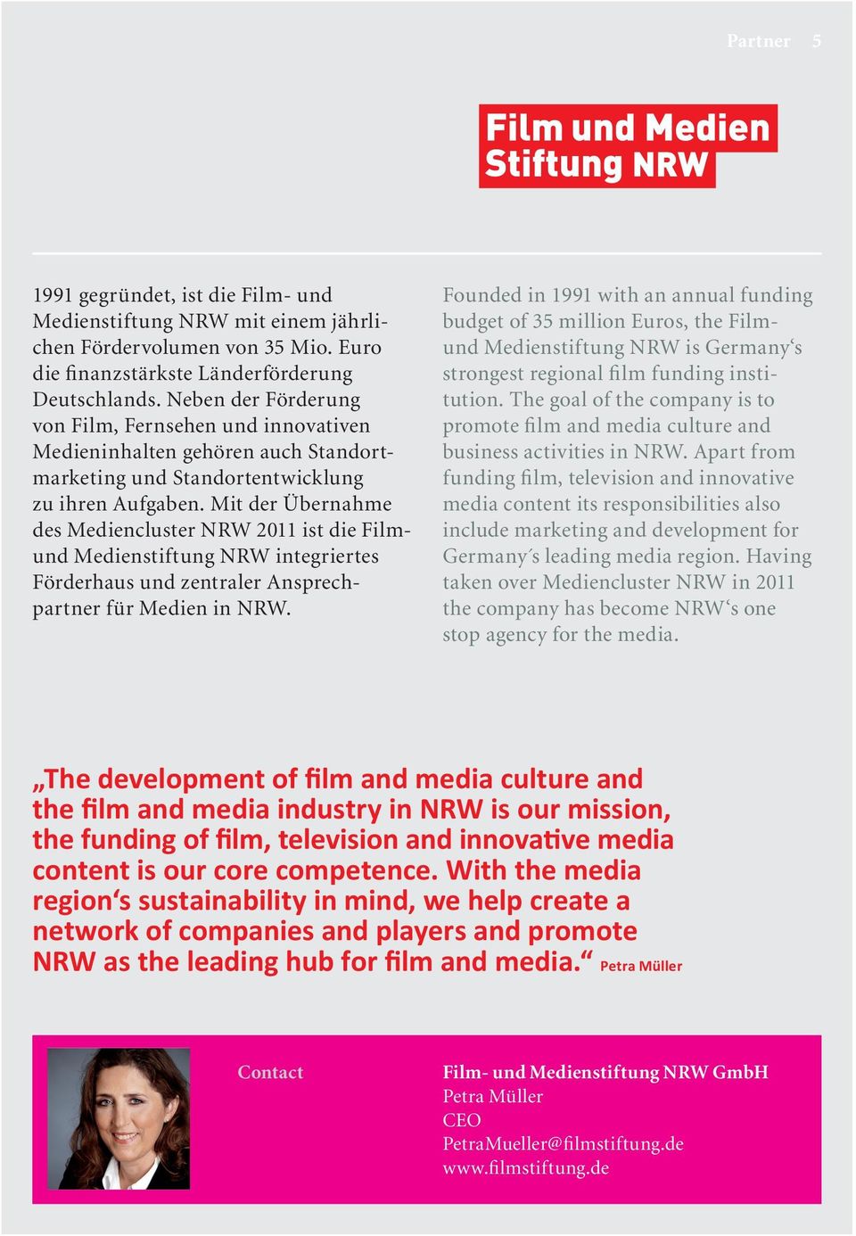 Mit der Übernahme des Mediencluster NRW 2011 ist die Filmund Medienstiftung NRW integriertes Förderhaus und zentraler Ansprechpartner für Medien in NRW.