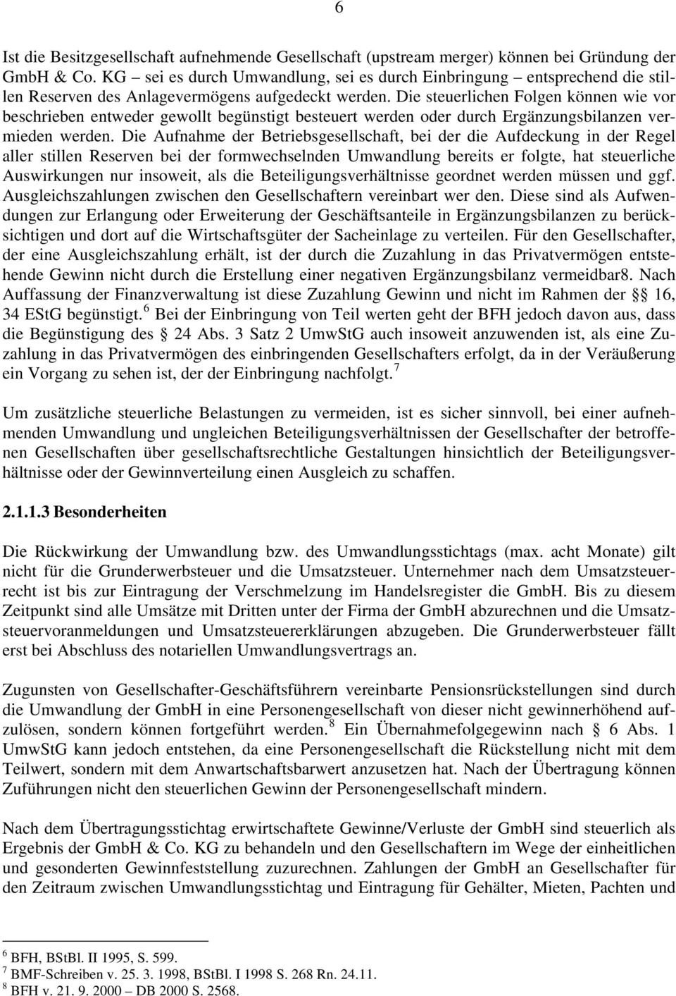 Die steuerlichen Folgen können wie vor beschrieben entweder gewollt begünstigt besteuert werden oder durch Ergänzungsbilanzen vermieden werden.