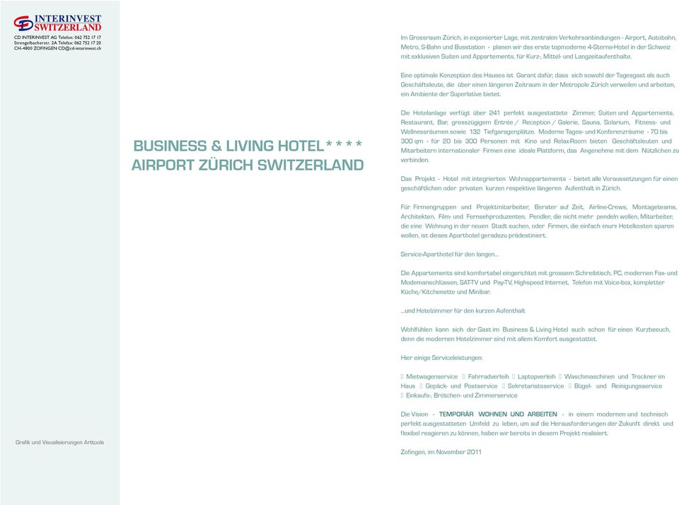 ch Im Grossraum Zürich, in exponierter Lage, mit zentralen Verkehrsanbindungen - Airport, Autobahn, Metro, S-Bahn und Busstation - planen wir das erste topmoderne 4-Sterne-Hotel in der Schweiz mit