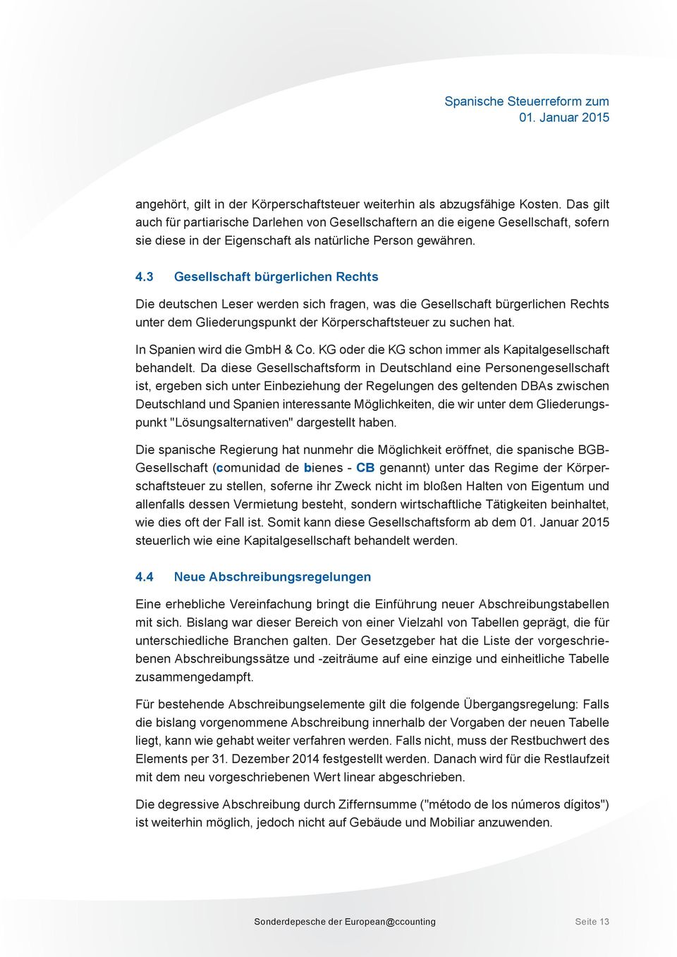 3 Gesellschaft bürgerlichen Rechts Die deutschen Leser werden sich fragen, was die Gesellschaft bürgerlichen Rechts unter dem Gliederungspunkt der Körperschaftsteuer zu suchen hat.