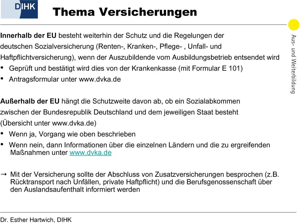 de Außerhalb der EU hängt die Schutzweite davon ab, ob ein Sozialabkommen zwischen der Bundesrepublik Deutschland und dem jeweiligen Staat besteht (Übersicht unter www.dvka.