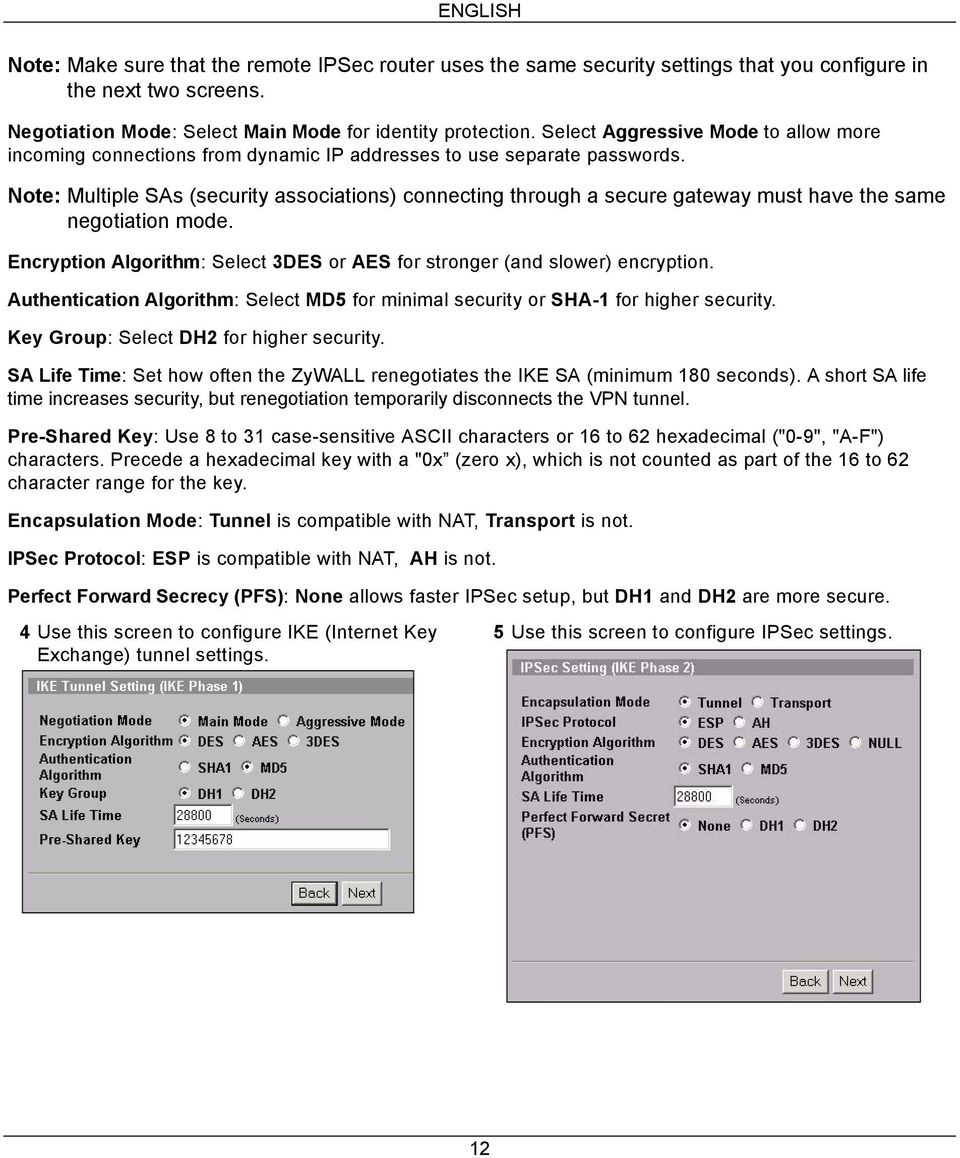 Note: Multiple SAs (security associations) connecting through a secure gateway must have the same negotiation mode. Encryption Algorithm: Select 3DES or AES for stronger (and slower) encryption.