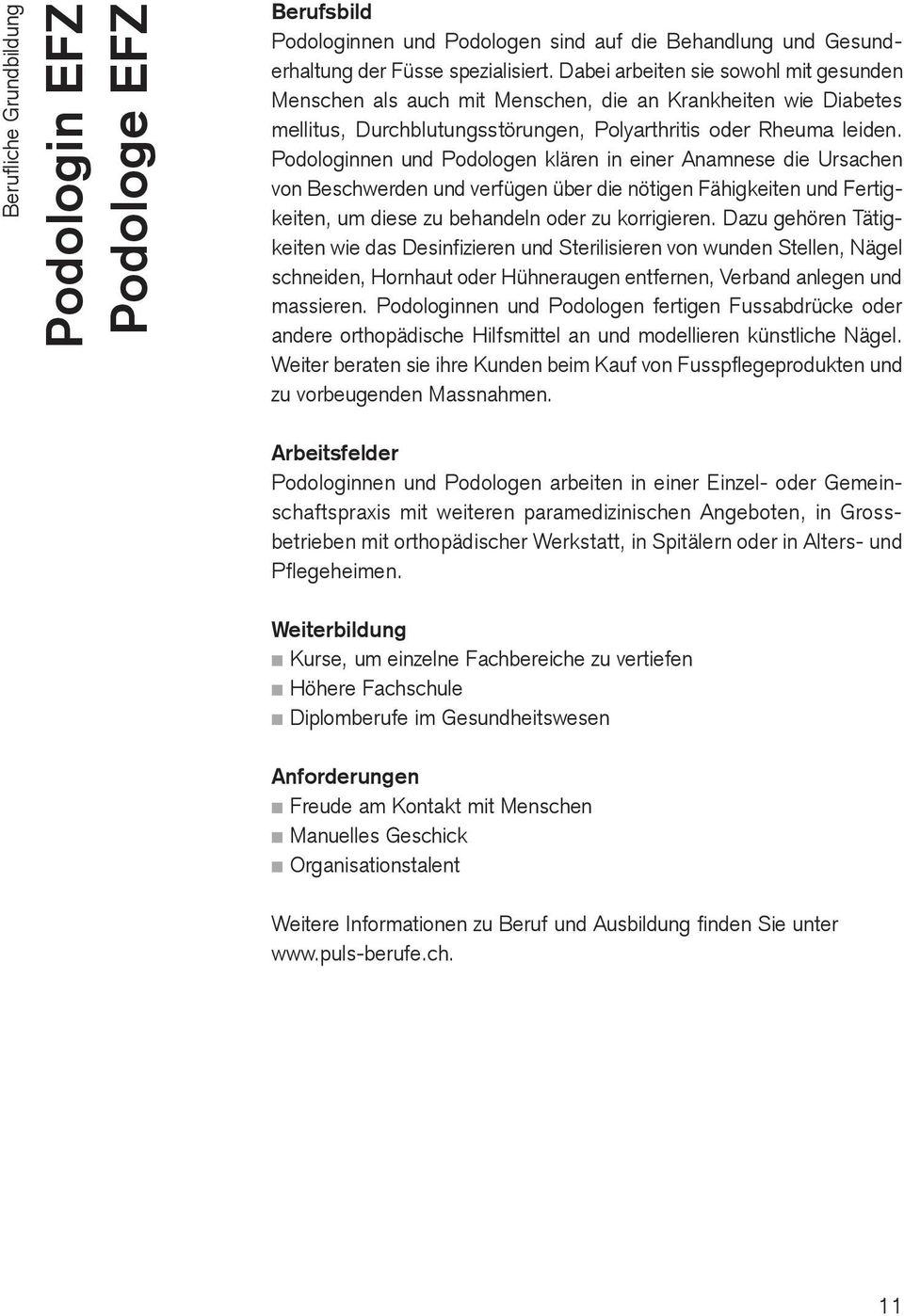 Podologinnen und Podologen klären in einer Anamnese die Ursachen von Beschwerden und verfügen über die nötigen Fähigkeiten und Fertigkeiten, um diese zu behandeln oder zu korrigieren.