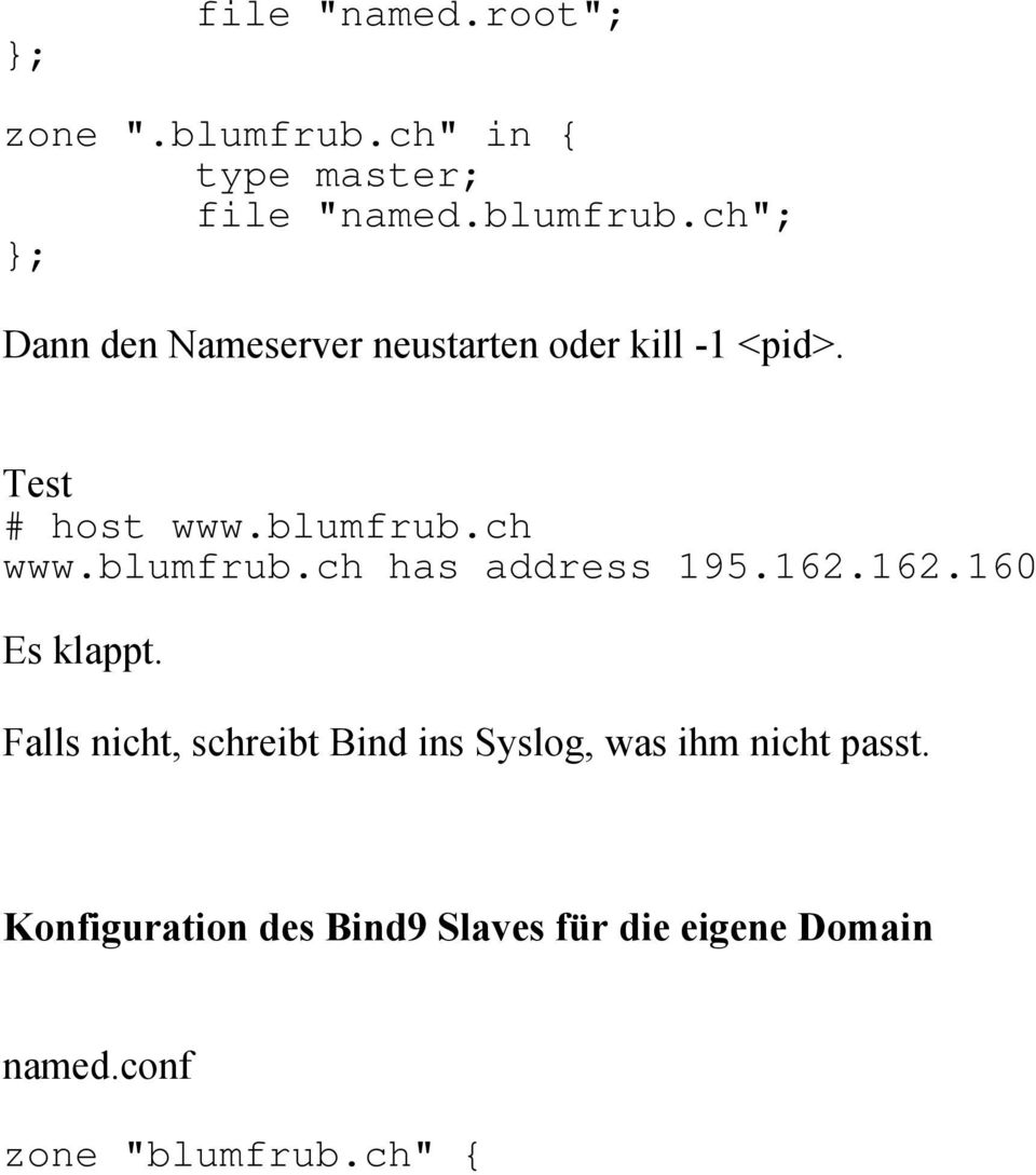 ch" } Dann den Nameserver neustarten oder kill -1 <pid>. Test # host www.blumfrub.ch www.