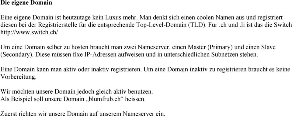 ch/ Um eine Domain selber zu hosten braucht man zwei Nameserver, einen Master (Primary) und einen Slave (Secondary).