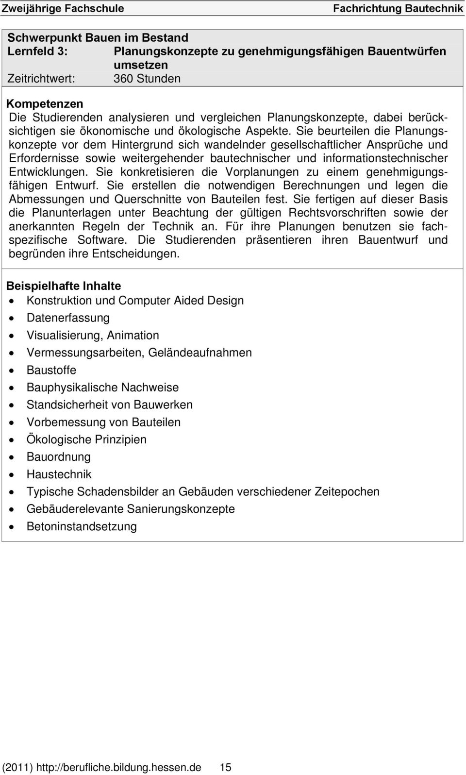 Sie beurteilen die Planungskonzepte vor dem Hintergrund sich wandelnder gesellschaftlicher Ansprüche und Erfordernisse sowie weitergehender bautechnischer und informationstechnischer Entwicklungen.