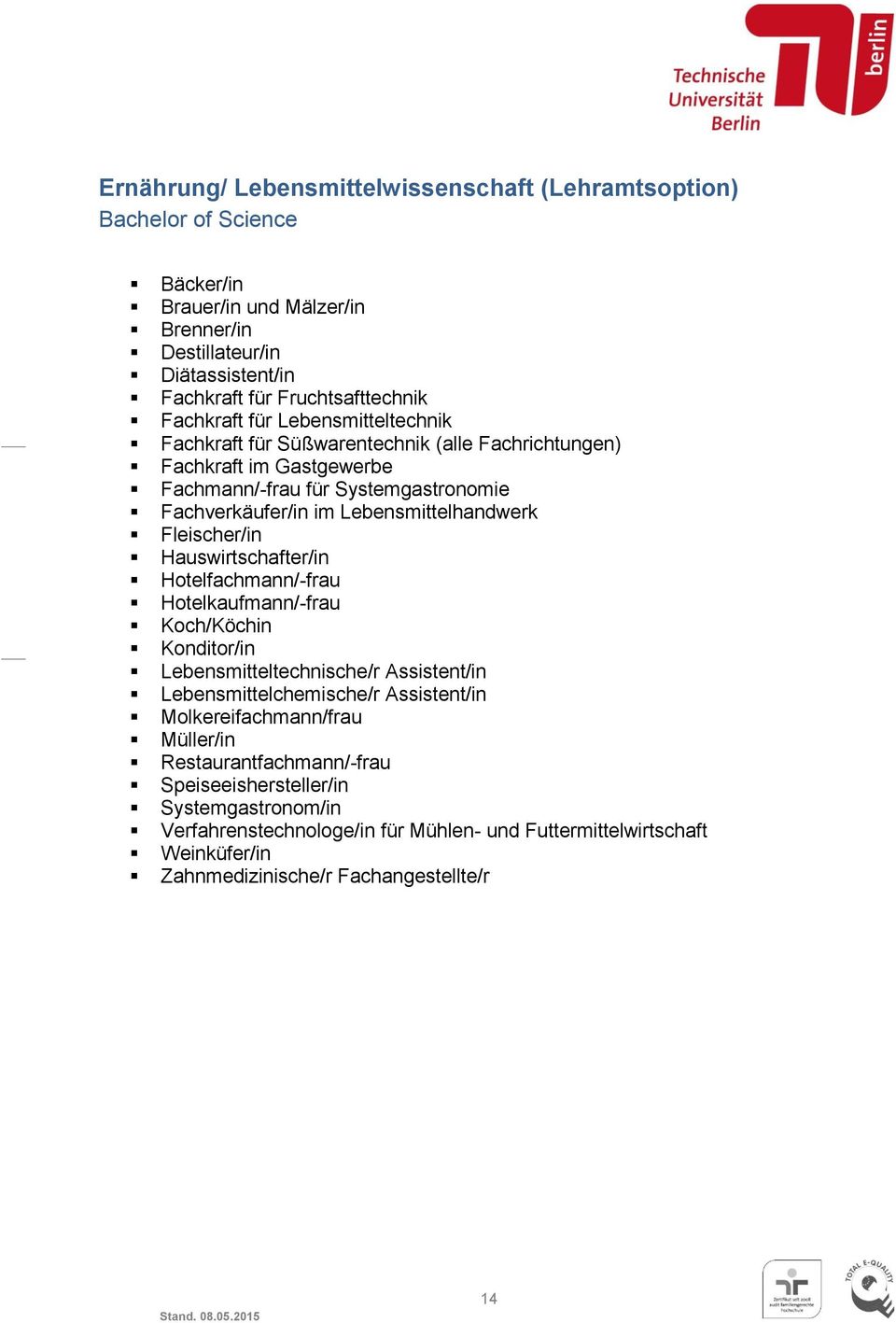 Fleischer/in Hauswirtschafter/in Hotelfachmann/-frau Hotelkaufmann/-frau Koch/Köchin Konditor/in Lebensmitteltechnische/r Assistent/in Lebensmittelchemische/r Assistent/in