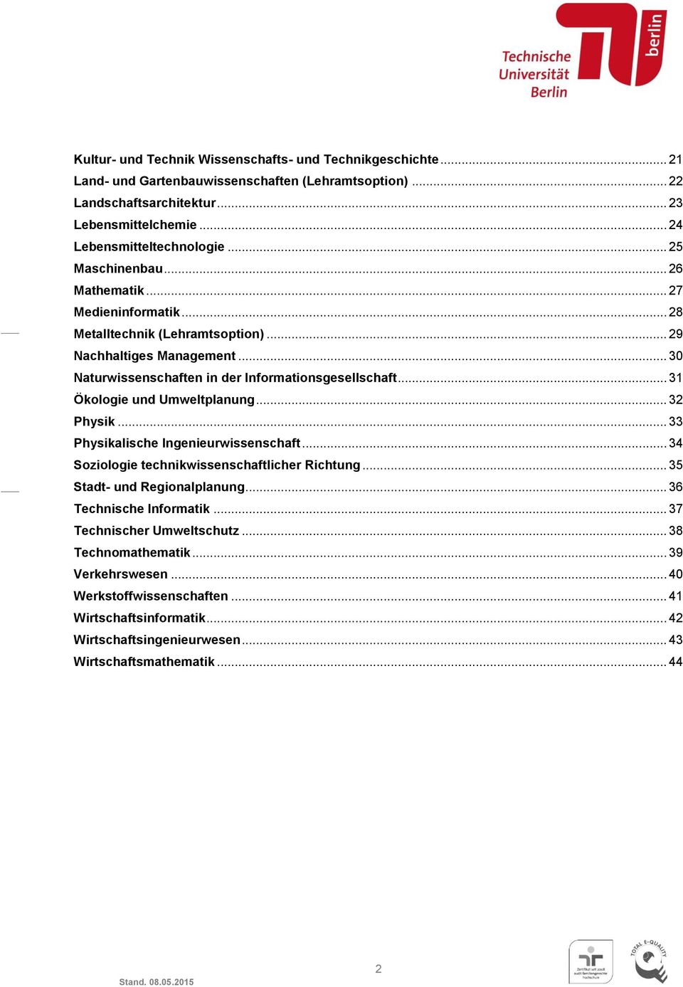 .. 31 Ökologie und Umweltplanung... 32 Physik... 33 Physikalische Ingenieurwissenschaft... 34 Soziologie technikwissenschaftlicher Richtung... 35 Stadt- und Regionalplanung.